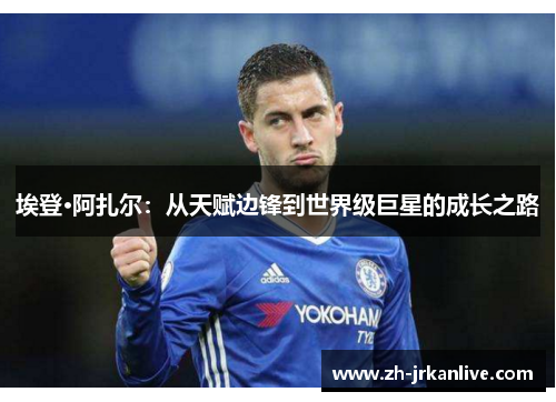 埃登·阿扎尔：从天赋边锋到世界级巨星的成长之路