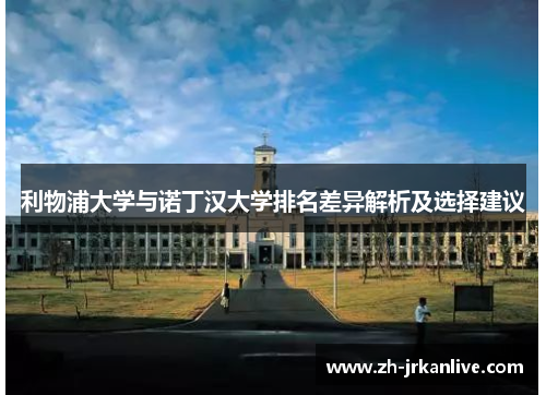 利物浦大学与诺丁汉大学排名差异解析及选择建议 利物浦大学与诺丁汉大学排名差异解析及选择建议