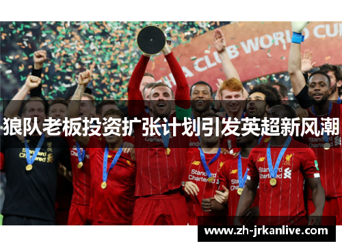 狼队老板投资扩张计划引发英超新风潮
