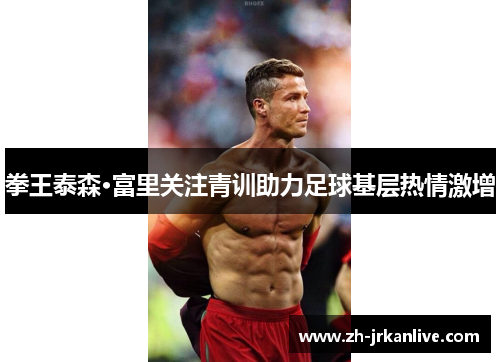 拳王泰森·富里关注青训助力足球基层热情激增